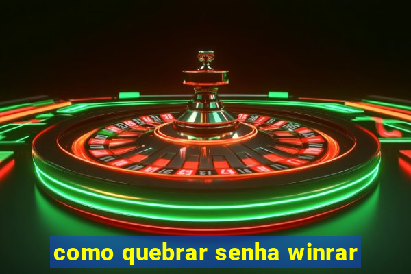 como quebrar senha winrar